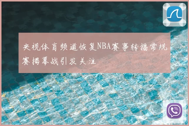 央视体育频道恢复NBA赛事转播常规赛揭幕战引发关注