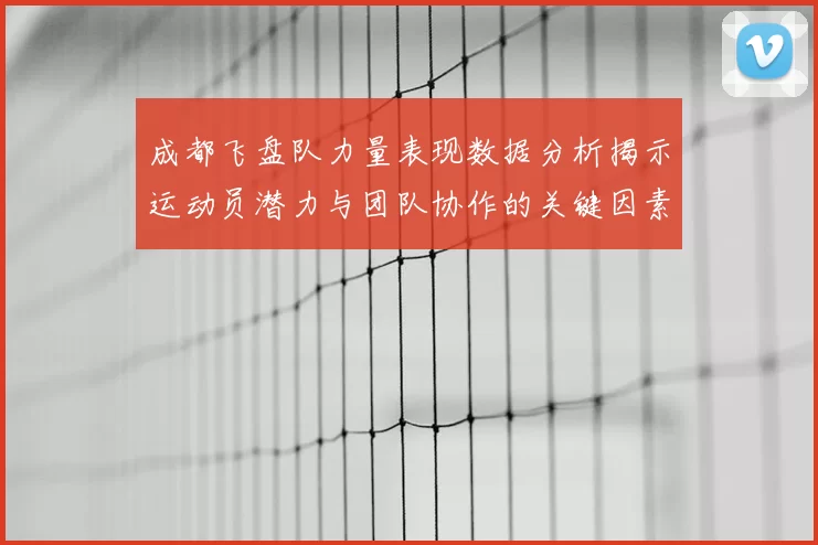 成都飞盘队力量表现数据分析揭示运动员潜力与团队协作的关键因素