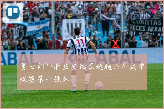 勇士创73胜历史纪录超越公牛成常规赛第一强队