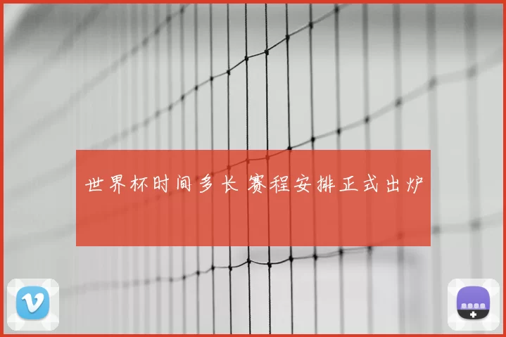 世界杯时间多长 赛程安排正式出炉