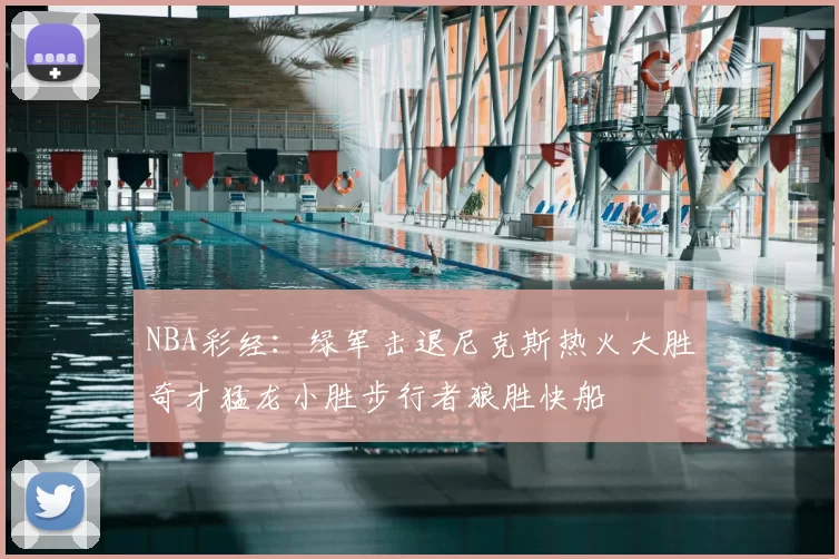 NBA彩经：绿军击退尼克斯热火大胜奇才猛龙小胜步行者狼胜快船