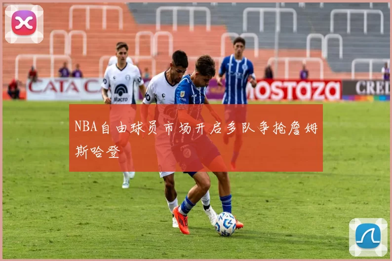 NBA自由球员市场开启多队争抢詹姆斯哈登