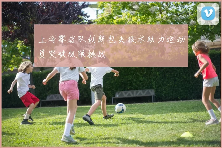 上海攀岩队创新包夹技术助力运动员突破极限挑战