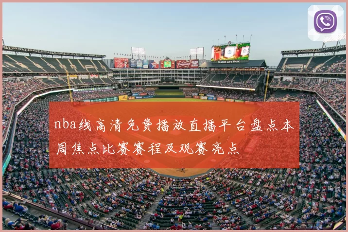 nba线高清免费播放直播平台盘点本周焦点比赛赛程及观赛亮点