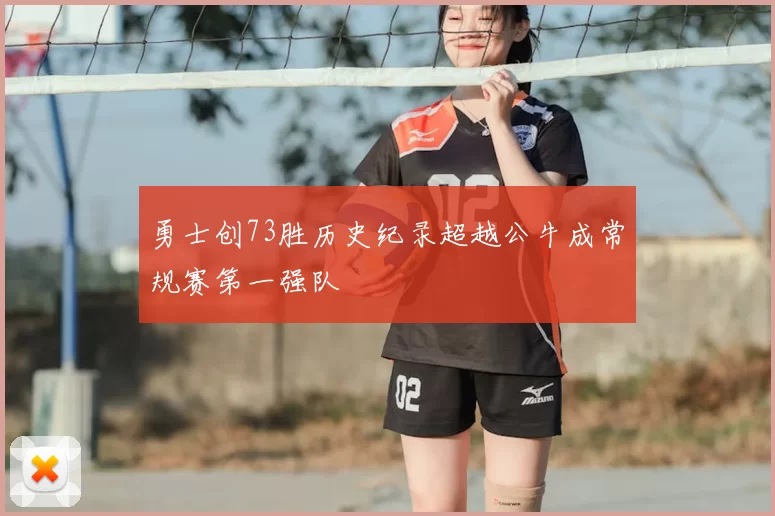 勇士创73胜历史纪录超越公牛成常规赛第一强队