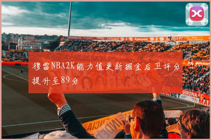 穆雷NBA2K能力值更新掘金后卫评分提升至89分