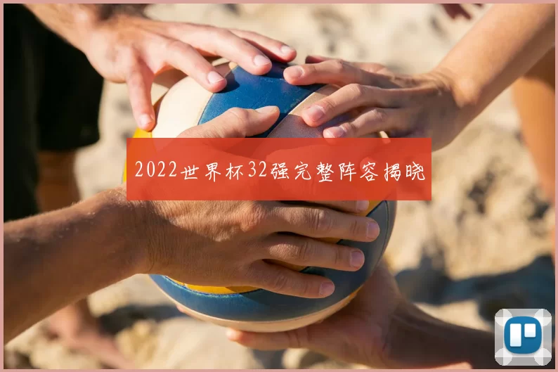 2022世界杯32强完整阵容揭晓