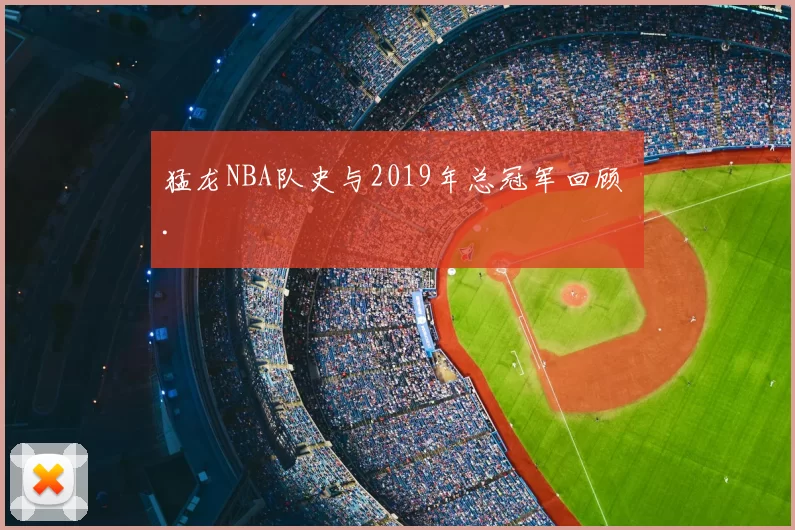 猛龙NBA队史与2019年总冠军回顾 .