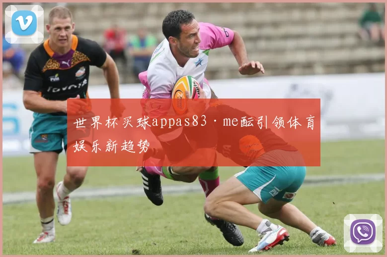 世界杯买球appas83·me酝引领体育娱乐新趋势