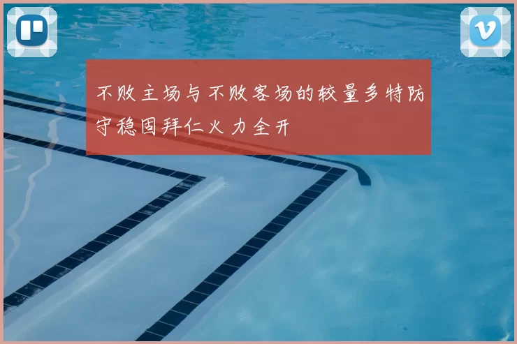 不败主场与不败客场的较量多特防守稳固拜仁火力全开