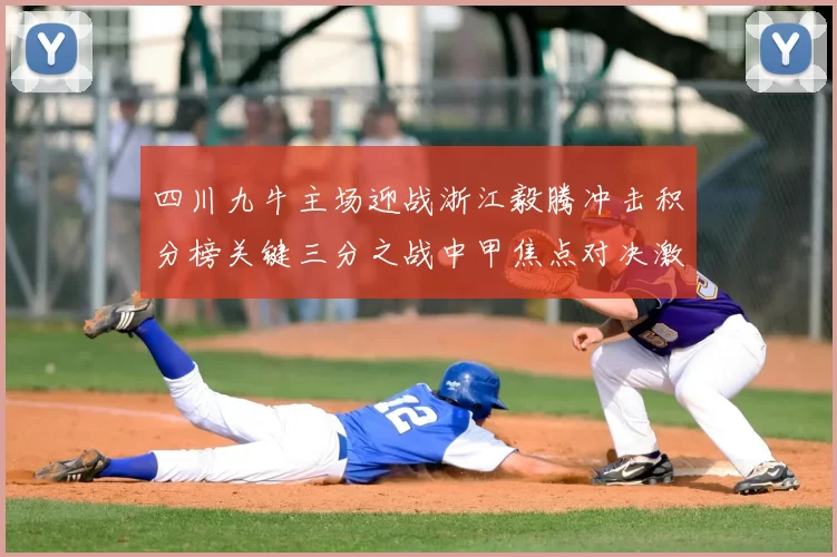 四川九牛主场迎战浙江毅腾冲击积分榜关键三分之战中甲焦点对决激情上演