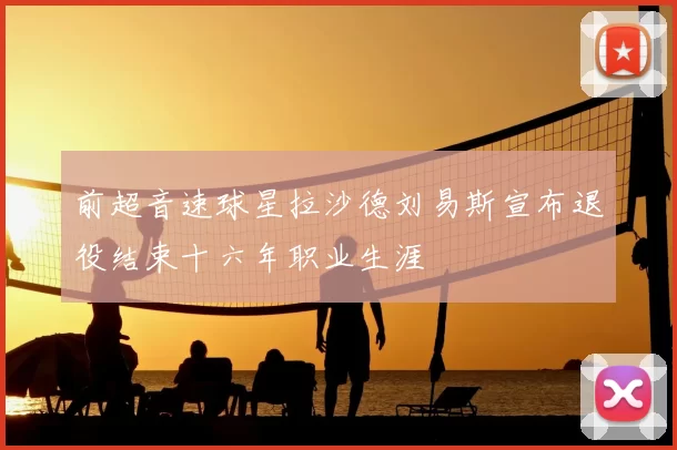前超音速球星拉沙德刘易斯宣布退役结束十六年职业生涯