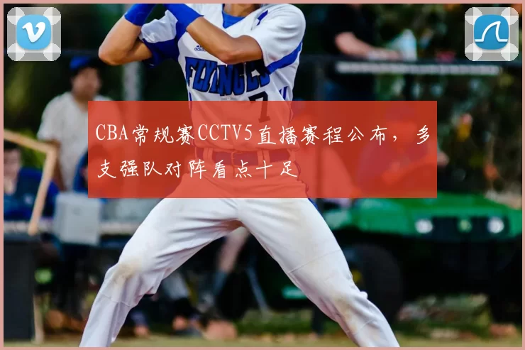 CBA常规赛CCTV5直播赛程公布，多支强队对阵看点十足