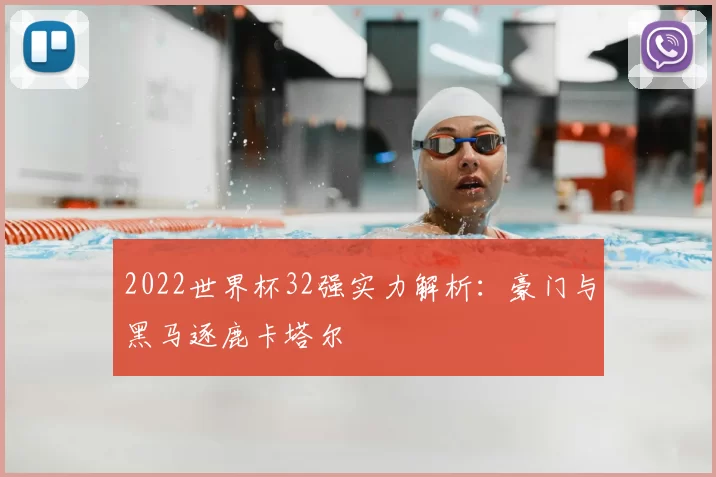 2022世界杯32强实力解析:豪门与黑马逐鹿卡塔尔