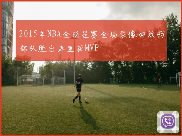 2015年NBA全明星赛全场录像回放西部队胜出库里获MVP