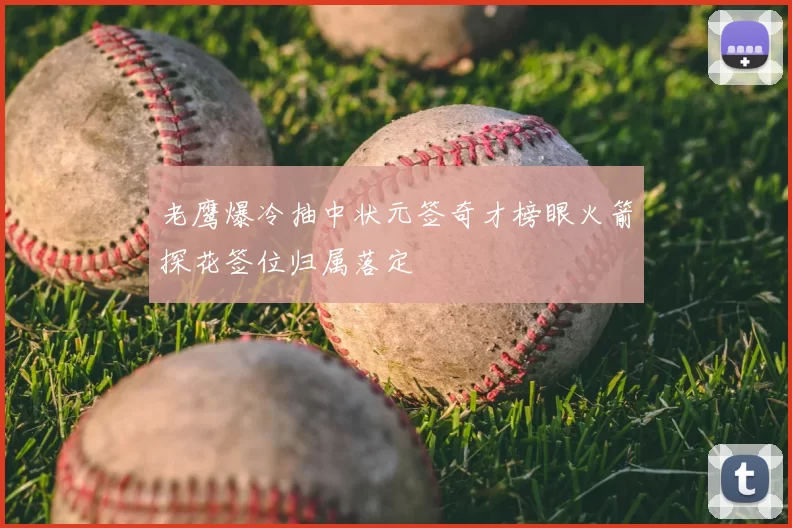 老鹰爆冷抽中状元签奇才榜眼火箭探花签位归属落定