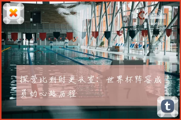 探营比利时更衣室:世界杯阵容成员的心路历程