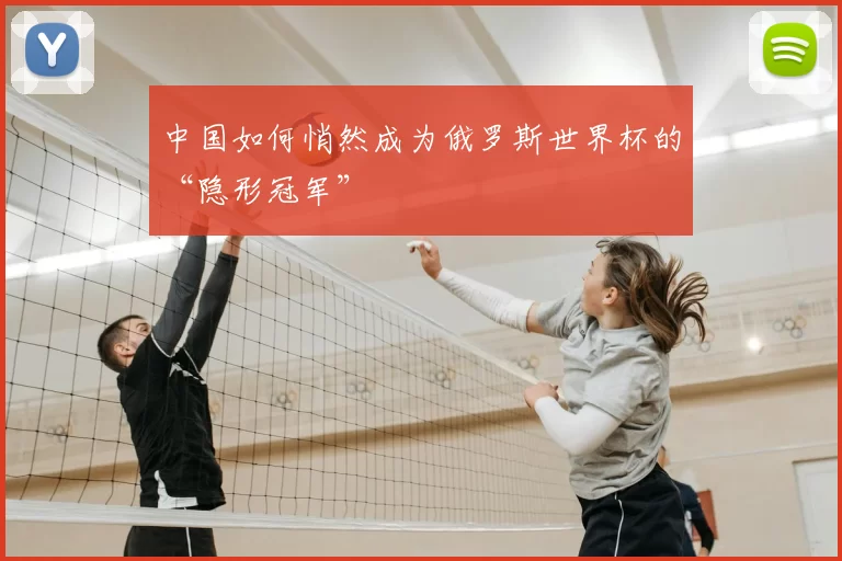 中国如何悄然成为俄罗斯世界杯的“隐形冠军”