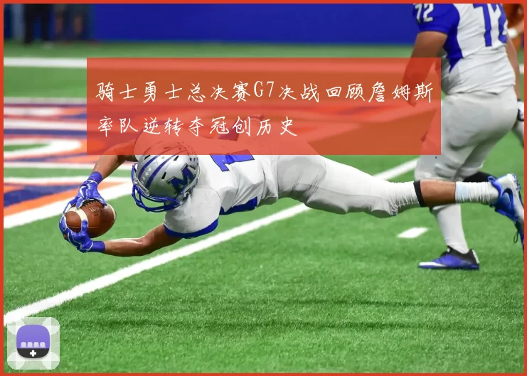 骑士勇士总决赛G7决战回顾詹姆斯率队逆转夺冠创历史