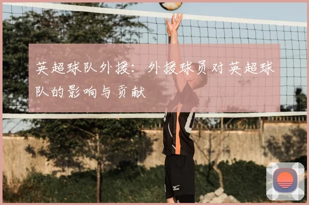 英超球队外援:外援球员对英超球队的影响与贡献